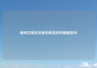 解码女朋友说是的吧背后的情感密码