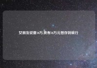 女朋友说要10万,我有10万元想存到银行