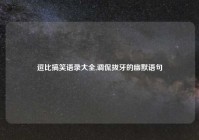 逗比搞笑语录大全,调侃拔牙的幽默语句