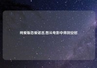 纯爱版恋爱诺言,想从电影中得到安慰