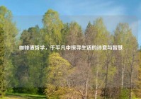 咖啡渍哲学，于平凡中探寻生活的诗意与智慧