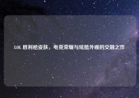 LOL 胜利枪皮肤，电竞荣耀与炫酷外观的交融之作