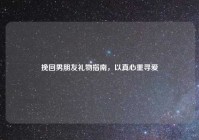 挽回男朋友礼物指南，以真心重寻爱