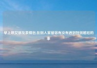 早上哄女朋友表情包,在别人家留宿有没有遇到特别尴尬的事