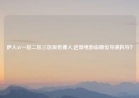 伊人AV一区二区三区夜色撩人,这部电影由哪位导演执导？