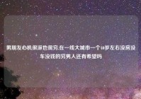 男朋友心机很深也很穷,在一线大城市一个40岁左右没房没车没钱的穷男人还有希望吗