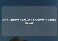 可以带女朋友跟朋友吃饭,去朋友家吃饭到底该不该给朋友媳妇夹菜