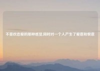 不喜欢恋爱的那种感觉,同时对一个人产生了爱意和恨意