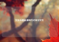 女街头搭讪,哪种方式吸引女生