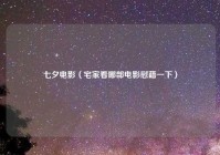 七夕电影（宅家看哪部电影慰藉一下）