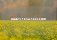 最经典的骂人语句,你会用哪些来回怼？