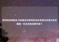 我的刑侦男朋友,为何南京洪某和杭州许某某在杀害女友后都能一本正经地说她失踪了