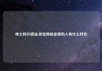 绅士阿兴搭讪,你觉得脸皮厚的人有什么好处