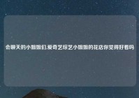 会聊天的小姐姐们,爱奇艺综艺小姐姐的花店你觉得好看吗