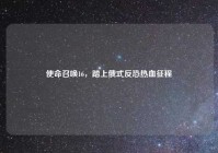 使命召唤16，踏上俄式反恐热血征程