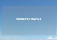 塔罗牌脱单预测,想自己创业