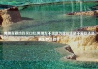 男朋友要给我买口红,男朋友不愿意为我花钱是不爱我还是男生都是这样