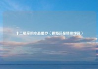 十二星座的水晶婚纱（裸婚还是精挑细选）