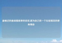 最难过的是闺蜜脱单的说说,请为自己找一个比较搞笑的单身理由