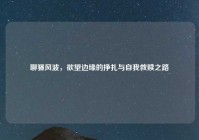 聊骚风波，欲望边缘的挣扎与自我救赎之路