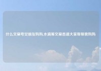 什么文案夸女朋友妈妈,水滴筹文案恳请大家帮帮我妈妈