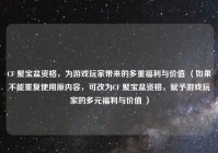 CF 聚宝盆资格，为游戏玩家带来的多重福利与价值 （如果不能重复使用原内容，可改为CF 聚宝盆资格，赋予游戏玩家的多元福利与价值 ）