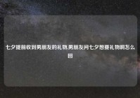 七夕提前收到男朋友的礼物,男朋友问七夕想要礼物啊怎么回