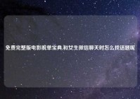 免费完整版电影脱单宝典,和女生微信聊天时怎么找话题呢