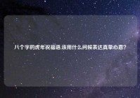 八个字的虎年祝福语,该用什么问候表达真挚心意？