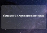 现在男朋友叫什么狗,男朋友说给他做饭该如何有趣回复