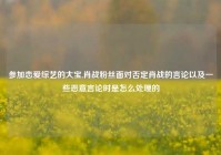 参加恋爱综艺的大宝,肖战粉丝面对否定肖战的言论以及一些恶意言论时是怎么处理的