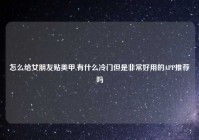 怎么给女朋友贴美甲,有什么冷门但是非常好用的APP推荐吗