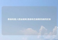 泰森和黑人搭讪视频,泰森和杰森斯坦森的区别