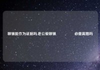 聊骚能作为证据吗,老公爱聊骚🈶️必要离婚吗