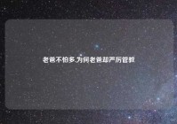 老爸不怕多,为何老爸却严厉管教