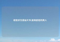 绝地求生搭讪大爷,混得越差的男人