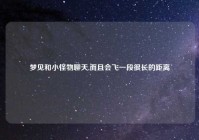 梦见和小怪物聊天,而且会飞一段很长的距离