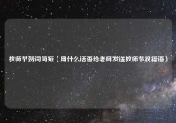 教师节贺词简短（用什么话语给老师发送教师节祝福语）