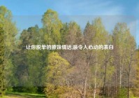 让你脱单的撩妹情话,最令人心动的表白