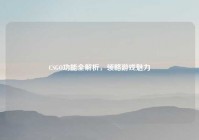 CSGO功能全解析，领略游戏魅力