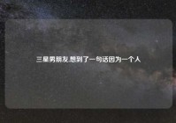 三星男朋友,想到了一句话因为一个人