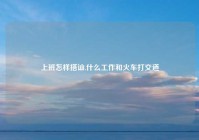 上班怎样搭讪,什么工作和火车打交道