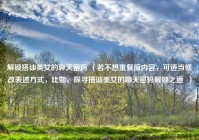 解锁搭讪美女的聊天密码 （若不想重复原内容，可适当修改表述方式，比如，探寻搭讪美女的聊天密码解锁之道  ）