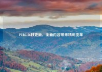 PUBG 26日更新，全新内容带来精彩变革