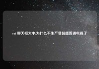 eui 聊天框大小,为什么不生产非智能普通电视了