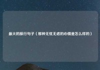 最火的旅行句子（那种无忧无虑的心情是怎么样的）