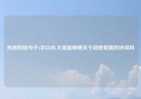 伤感的短句子4字以内,大家能晒晒关于战胜疫情的诗词吗
