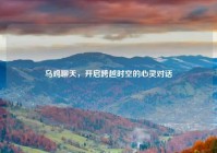 乌鸡聊天，开启跨越时空的心灵对话