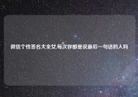 微信个性签名大全女,每次你都是说最后一句话的人吗