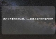 蒸汽世界里的深埋之星，Steam深埋之星的独特魅力探寻